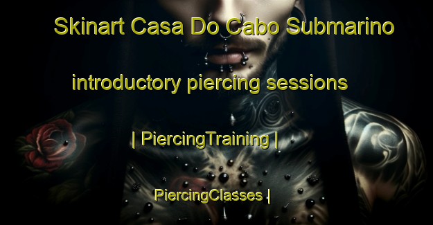 Skinart Casa Do Cabo Submarino introductory piercing sessions | PiercingTraining | PiercingClasses | SkinartTraining-Cape Verde